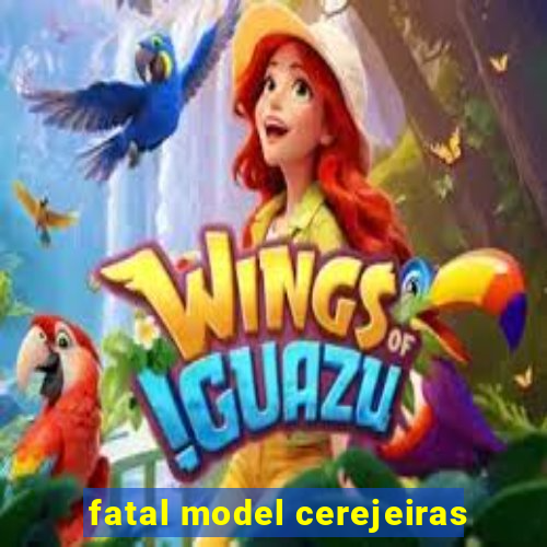 fatal model cerejeiras